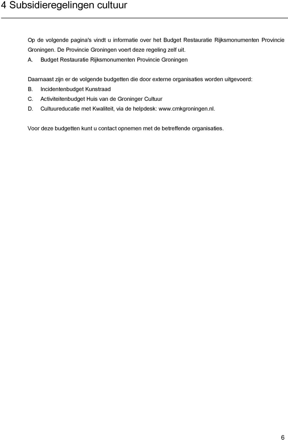 Budget Restauratie Rijksmonumenten Provincie Groningen Daarnaast zijn er de volgende budgetten die door externe organisaties worden