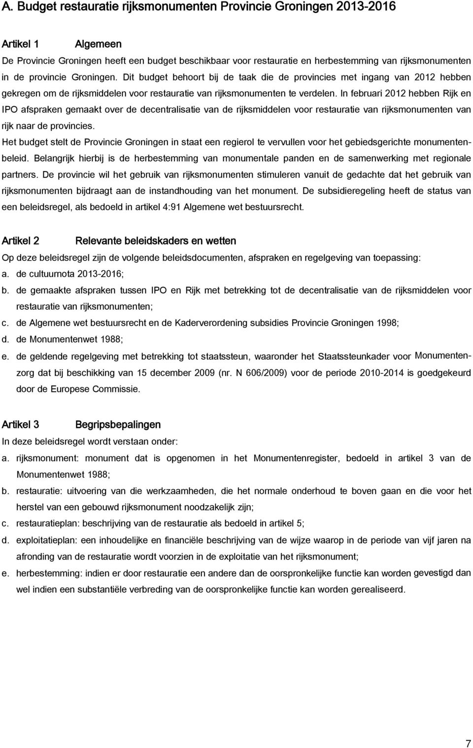 In februari 2012 hebben Rijk en IPO afspraken gemaakt over de decentralisatie van de rijksmiddelen voor restauratie van rijksmonumenten van rijk naar de provincies.