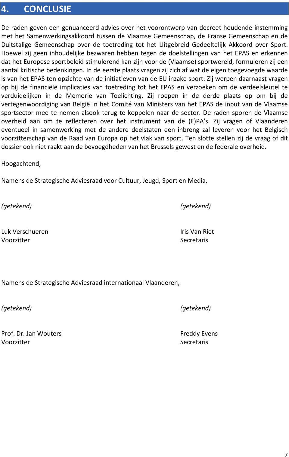 Hoewel zij geen inhoudelijke bezwaren hebben tegen de doelstellingen van het EPAS en erkennen dat het Europese sportbeleid stimulerend kan zijn voor de (Vlaamse) sportwereld, formuleren zij een