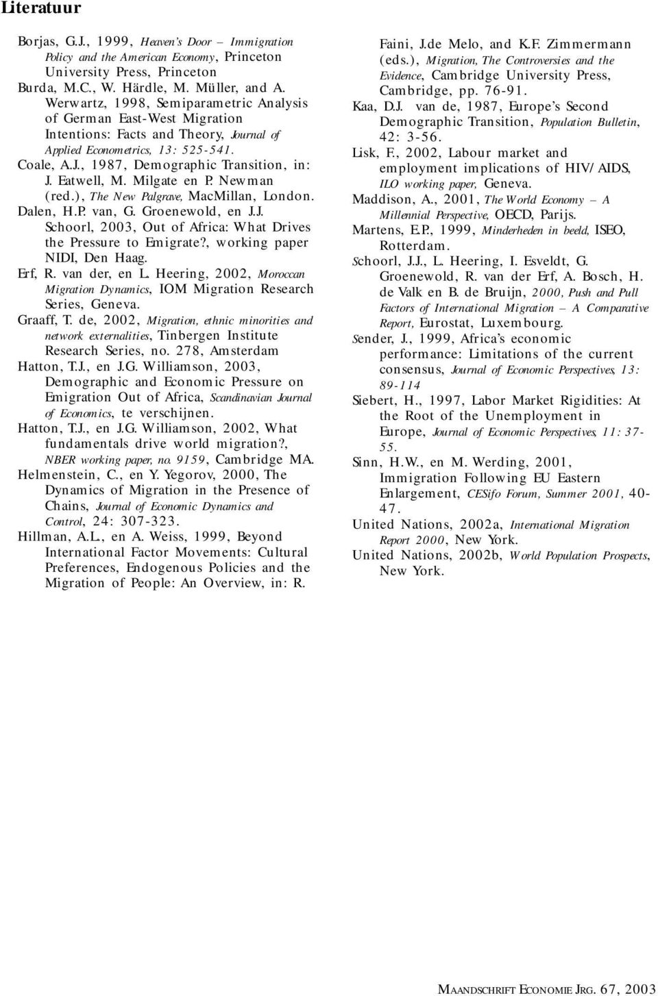 Eatwell, M. Milgate en P. Newman (red.), The New Palgrave, MacMillan, London. Dalen, H.P. van, G. Groenewold, en J.J. Schoorl, 2003, Out of Africa: What Drives the Pressure to Emigrate?