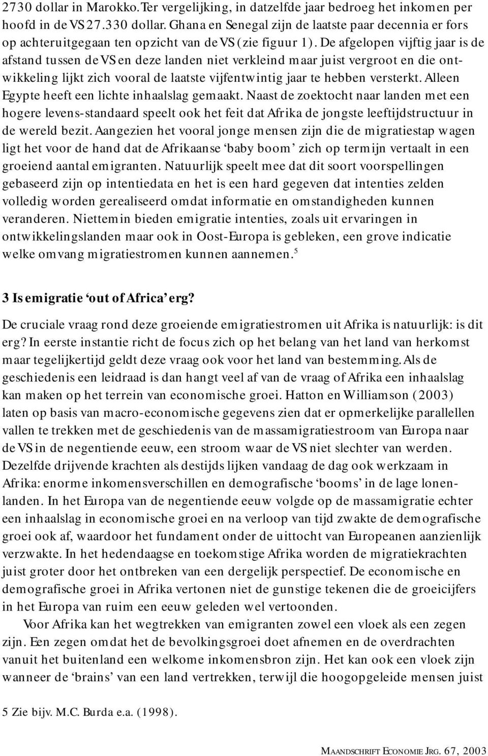 De afgelopen vijftig jaar is de afstand tussen de VS en deze landen niet verkleind maar juist vergroot en die ontwikkeling lijkt zich vooral de laatste vijfentwintig jaar te hebben versterkt.