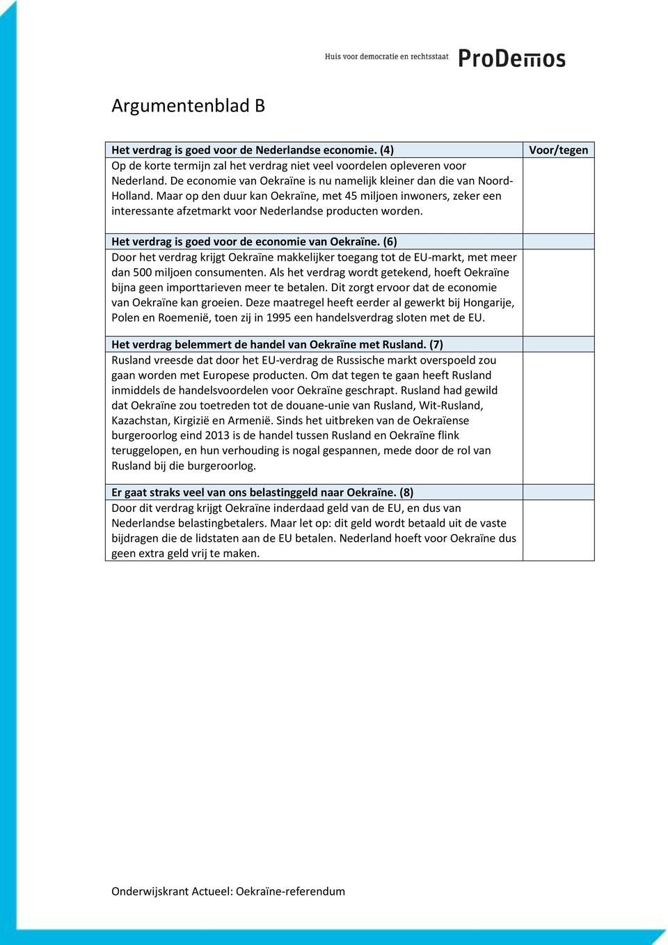 Voor/tegen Het verdrag is goed voor de economie van Oekraïne. (6) Door het verdrag krijgt Oekraïne makkelijker toegang tot de EU-markt, met meer dan 500 miljoen consumenten.