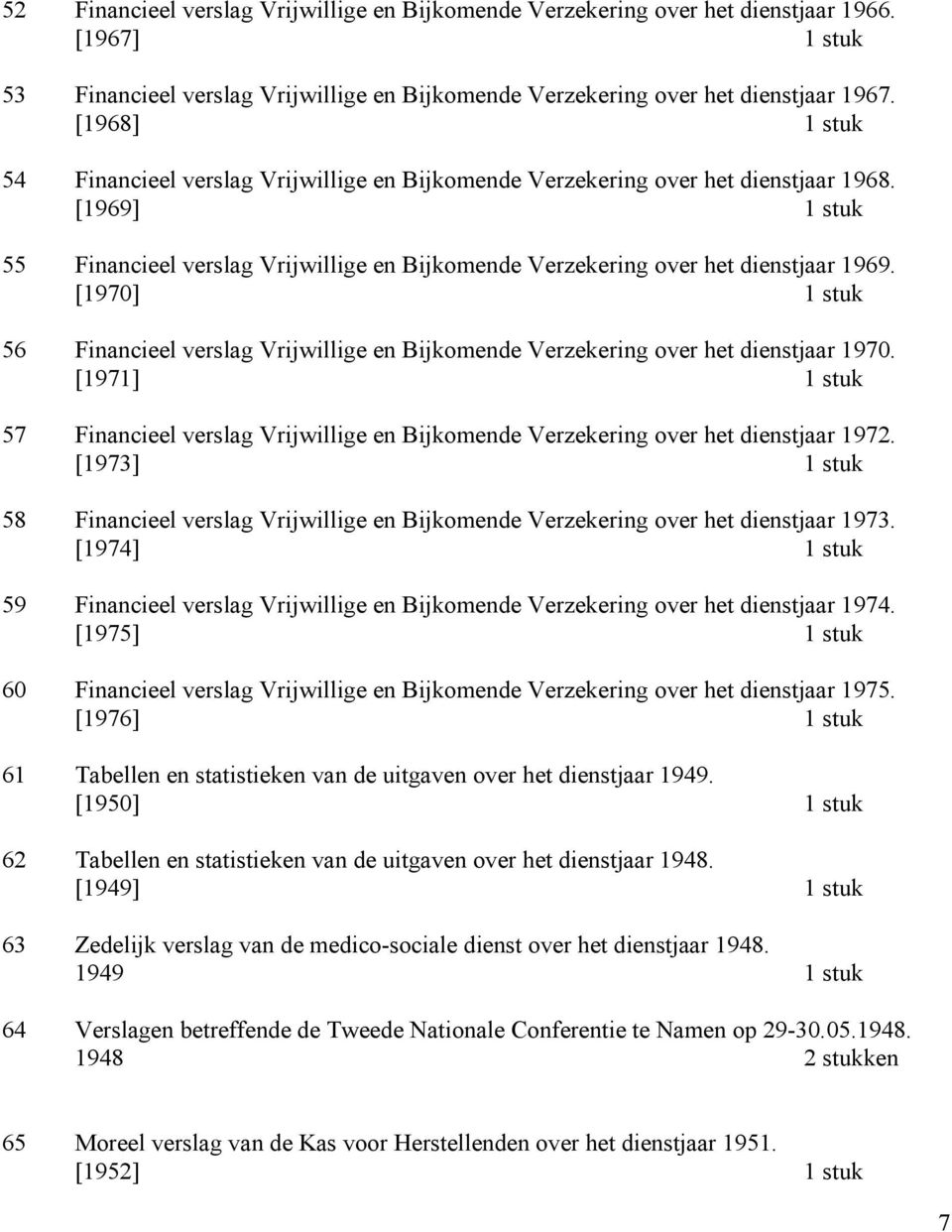 [1970] 1 stuk 56 Financieel verslag Vrijwillige en Bijkomende Verzekering over het dienstjaar 1970. [1971] 1 stuk 57 Financieel verslag Vrijwillige en Bijkomende Verzekering over het dienstjaar 1972.