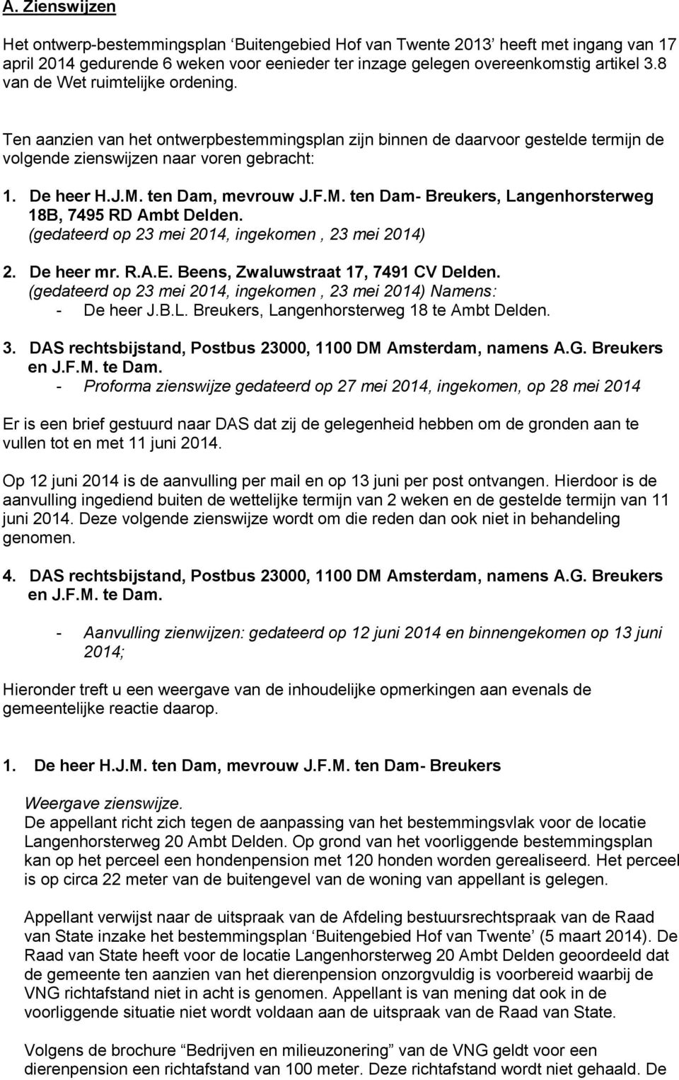 ten Dam, mevrouw J.F.M. ten Dam- Breukers, Langenhorsterweg 18B, 7495 RD Ambt Delden. (gedateerd op 23 mei 2014, ingekomen, 23 mei 2014) 2. De heer mr. R.A.E. Beens, Zwaluwstraat 17, 7491 CV Delden.