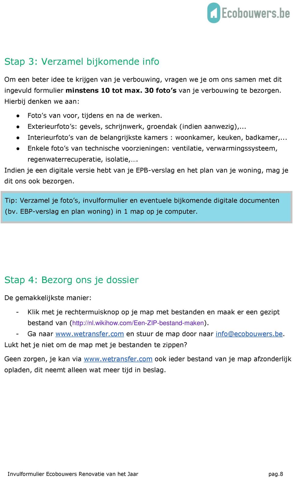 .. Interieurfoto s van de belangrijkste kamers : woonkamer, keuken, badkamer,... Enkele foto s van technische voorzieningen: ventilatie, verwarmingssysteem, regenwaterrecuperatie, isolatie,.