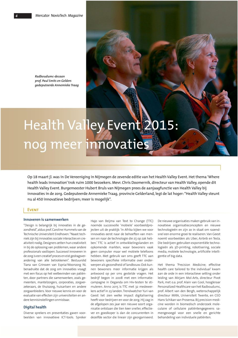 Chris Doomernik, directeur van Health Valley, opende dit Health Valley Event. Burgemeester Hubert Bruls van Nijmegen prees de aanjaagfunctie van Health Valley bij innovaties in de zorg.
