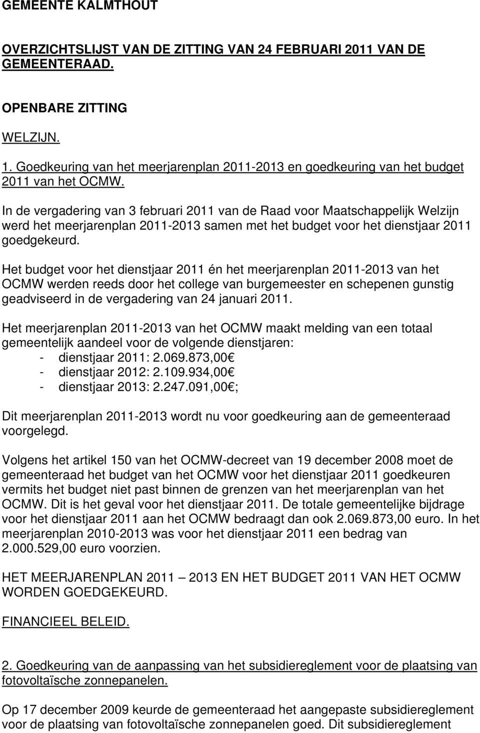 In de vergadering van 3 februari 2011 van de Raad voor Maatschappelijk Welzijn werd het meerjarenplan 2011-2013 samen met het budget voor het dienstjaar 2011 goedgekeurd.