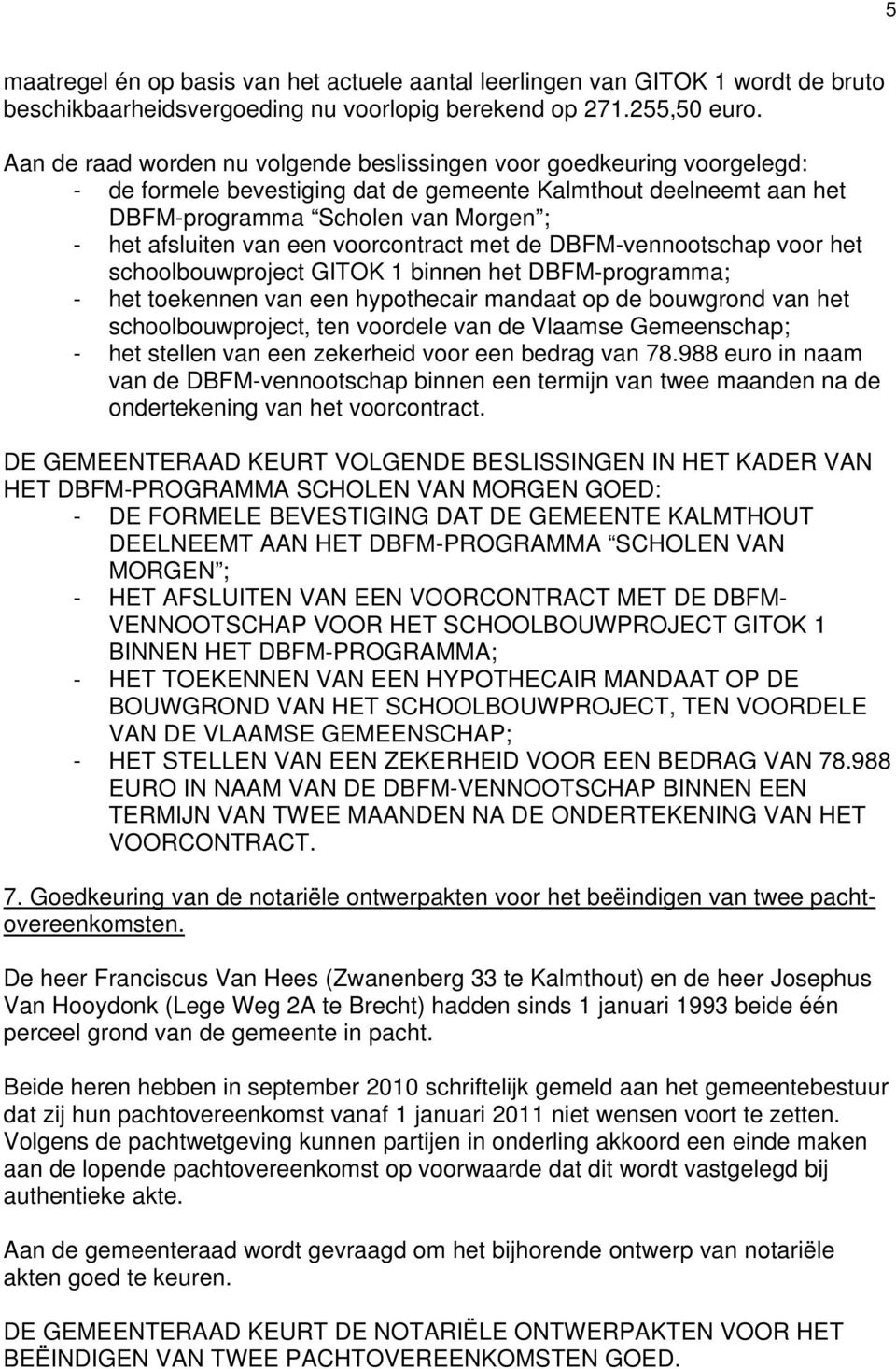 een voorcontract met de DBFM-vennootschap voor het schoolbouwproject GITOK 1 binnen het DBFM-programma; - het toekennen van een hypothecair mandaat op de bouwgrond van het schoolbouwproject, ten