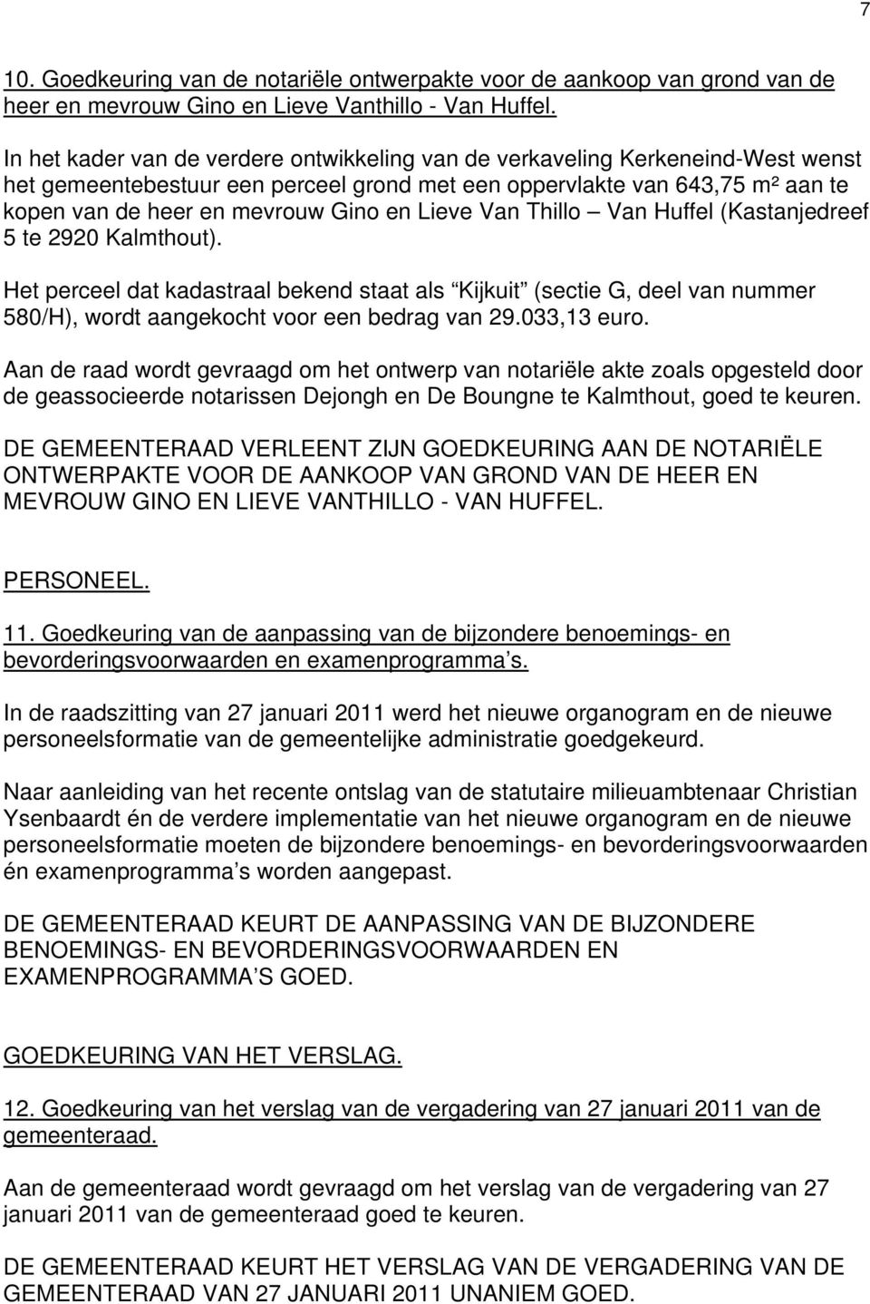 Lieve Van Thillo Van Huffel (Kastanjedreef 5 te 2920 Kalmthout). Het perceel dat kadastraal bekend staat als Kijkuit (sectie G, deel van nummer 580/H), wordt aangekocht voor een bedrag van 29.