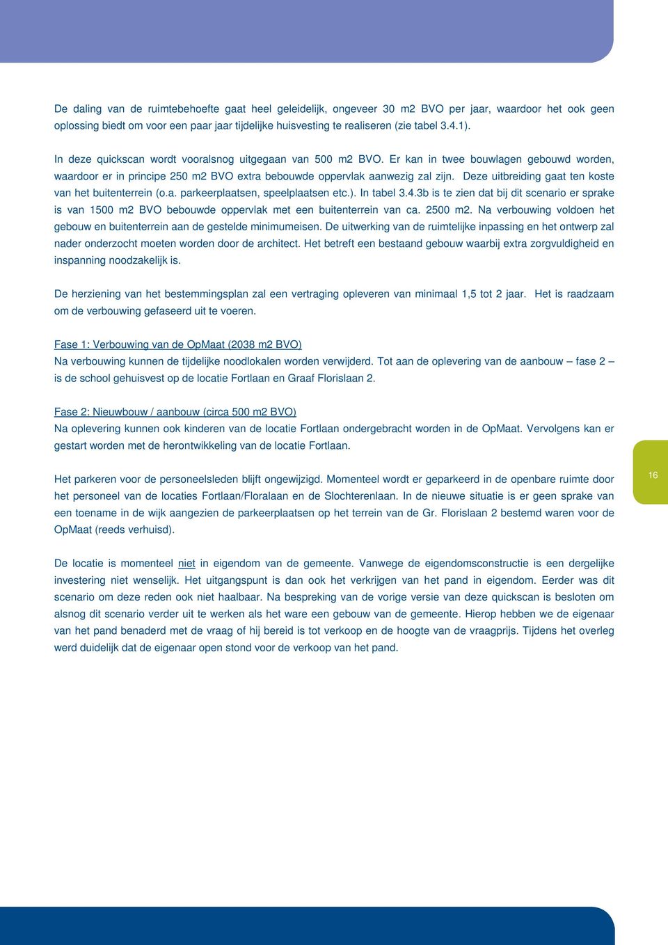 Deze uitbreiding gaat ten koste van het buitenterrein (o.a. parkeerplaatsen, speelplaatsen etc.). In tabel 3.4.