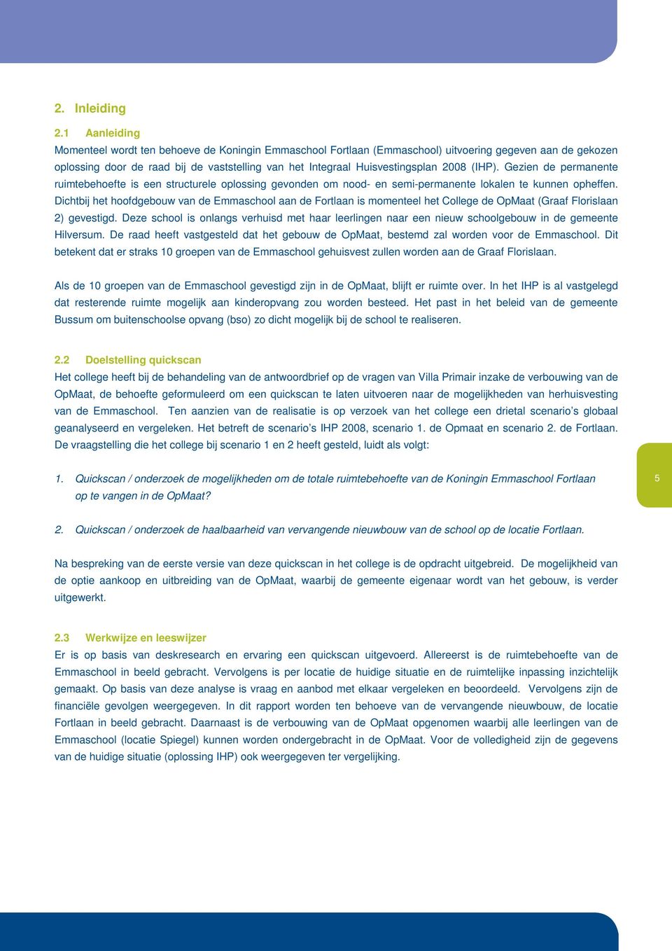 2008 (IHP). Gezien de permanente ruimtebehoefte is een structurele oplossing gevonden om nood- en semi-permanente lokalen te kunnen opheffen.