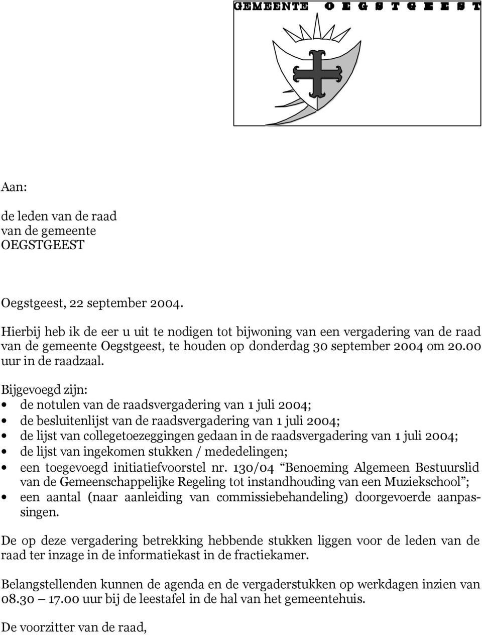 Bijgevoegd zijn: de notulen van de raadsvergadering van 1 juli 2004; de besluitenlijst van de raadsvergadering van 1 juli 2004; de lijst van collegetoezeggingen gedaan in de raadsvergadering van 1