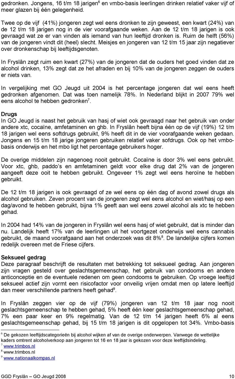 Aan de 12 t/m 18 jarigen is ook gevraagd wat ze er van vinden als iemand van hun leeftijd dronken is. Ruim de helft (56%) van de jongeren vindt dit (heel) slecht.