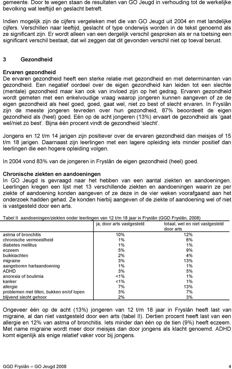 Verschillen naar leeftijd, geslacht of type onderwijs worden in de tekst genoemd als ze significant zijn.