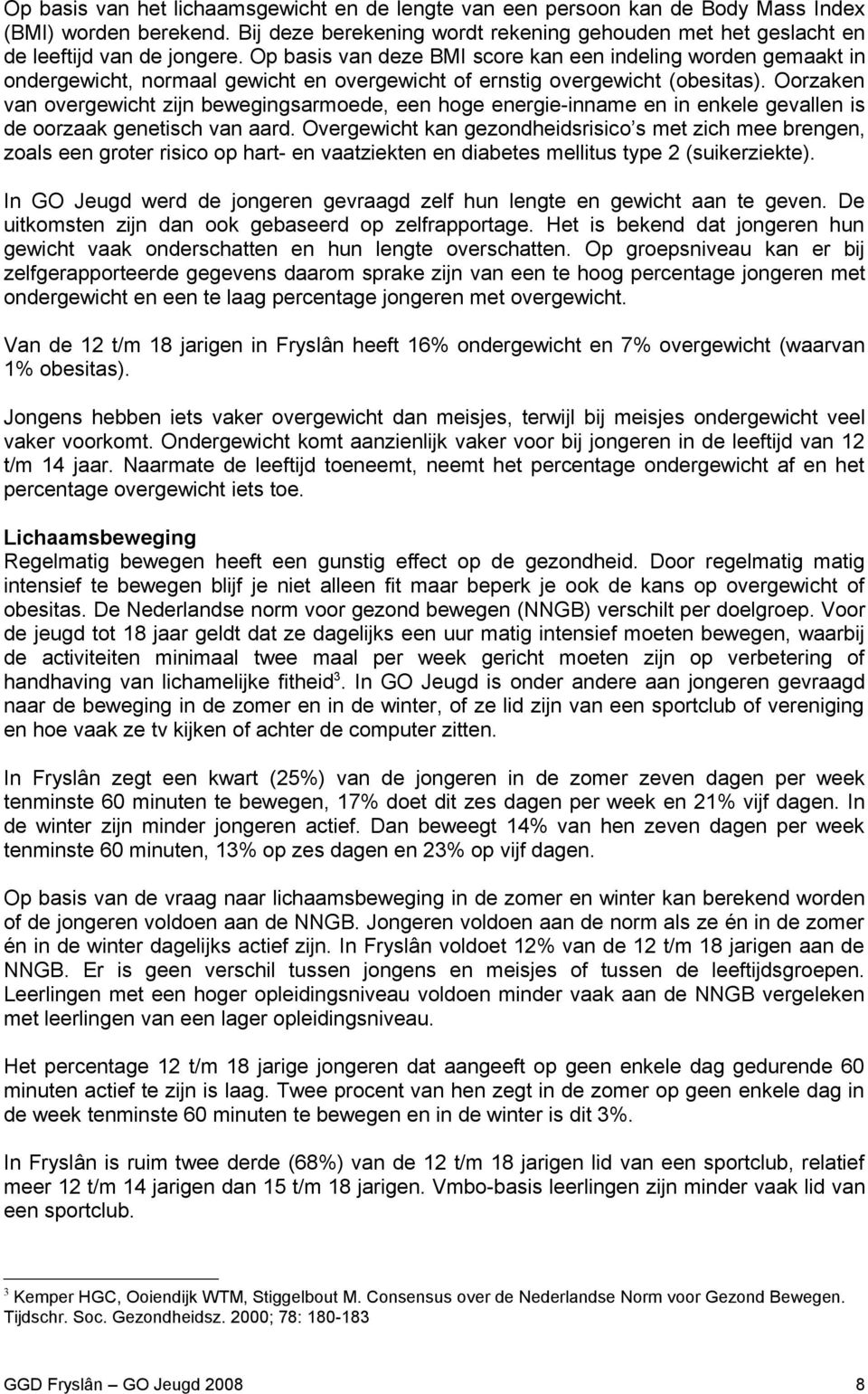 Oorzaken van overgewicht zijn bewegingsarmoede, een hoge energie-inname en in enkele gevallen is de oorzaak genetisch van aard.