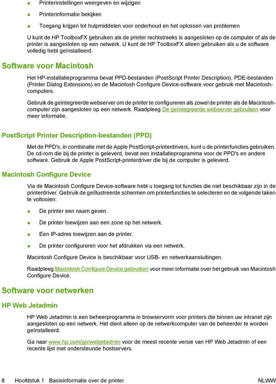 Software voor Macintosh Het HP-installatieprogramma bevat PPD-bestanden (PostScript Printer Description), PDE-bestanden (Printer Dialog Extensions) en de Macintosh Configure Device-software voor