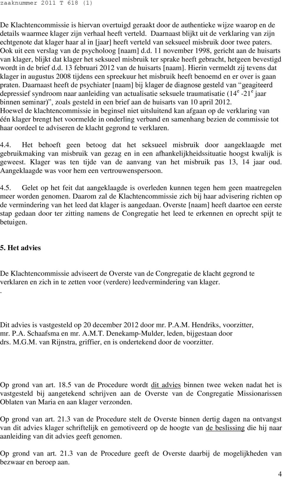 d. 13 februari 2012 van de huisarts [naam]. Hierin vermeldt zij tevens dat klager in augustus 2008 tijdens een spreekuur het misbruik heeft benoemd en er over is gaan praten.