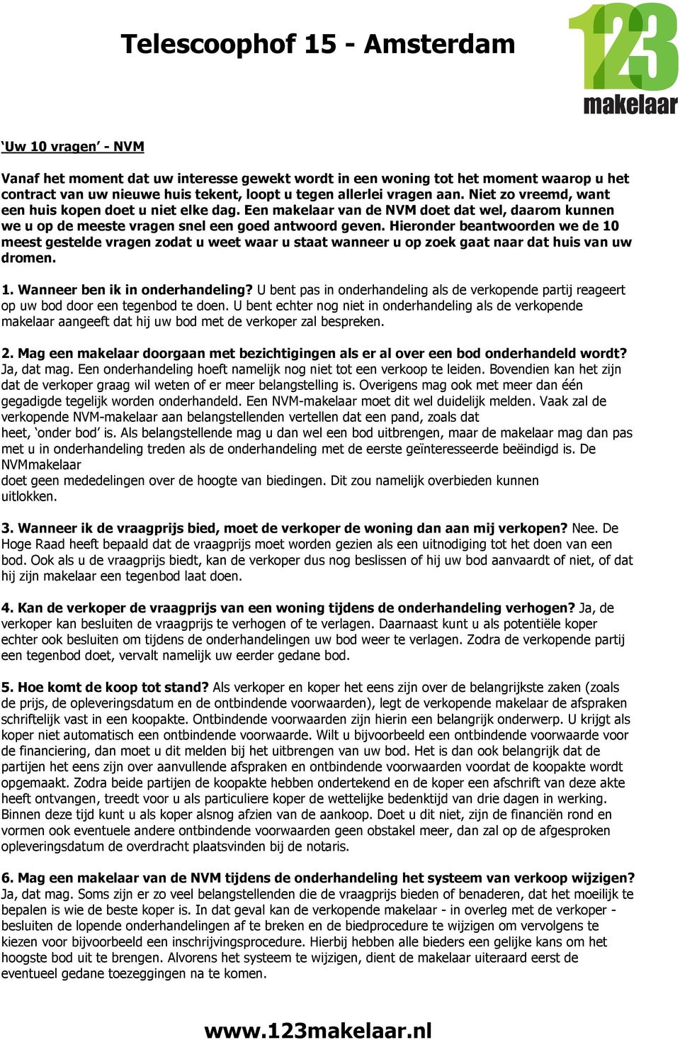 Hieronder beantwoorden we de 10 meest gestelde vragen zodat u weet waar u staat wanneer u op zoek gaat naar dat huis van uw dromen. 1. Wanneer ben ik in onderhandeling?