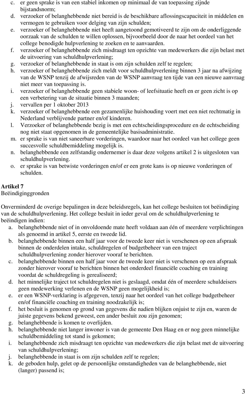 verzoeker of belanghebbende niet heeft aangetoond gemotiveerd te zijn om de onderliggende oorzaak van de schulden te willen oplossen, bijvoorbeeld door de naar het oordeel van het college benodigde