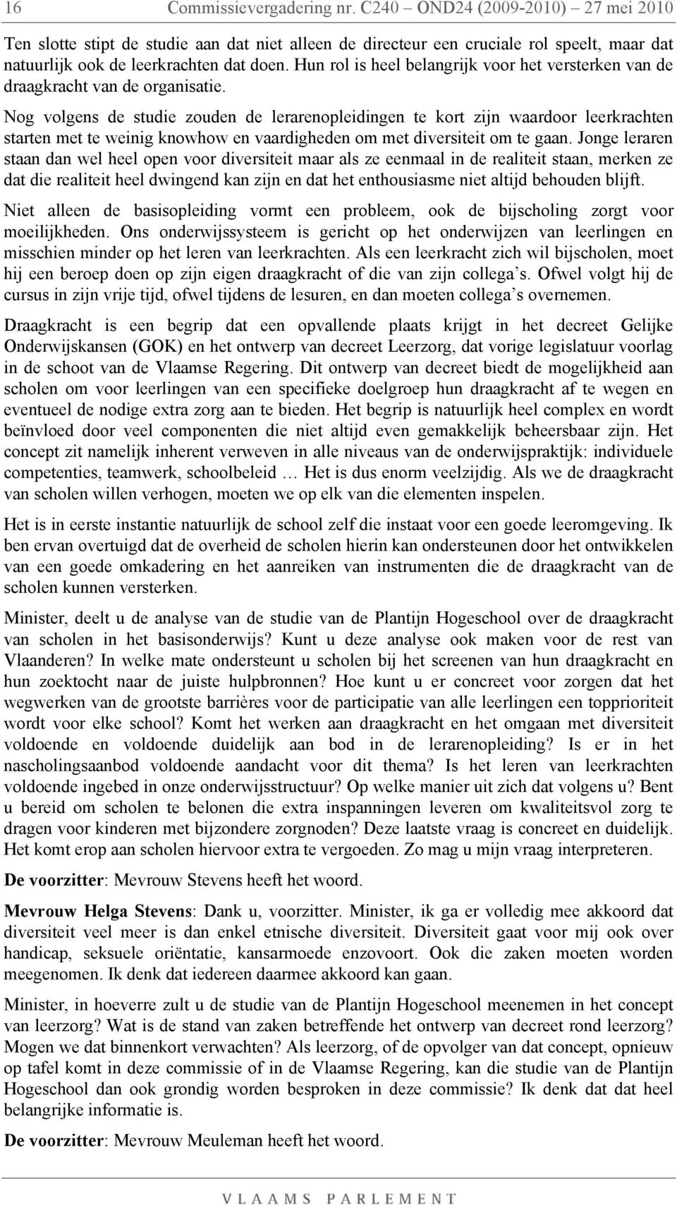 Nog volgens de studie zouden de lerarenopleidingen te kort zijn waardoor leerkrachten starten met te weinig knowhow en vaardigheden om met diversiteit om te gaan.