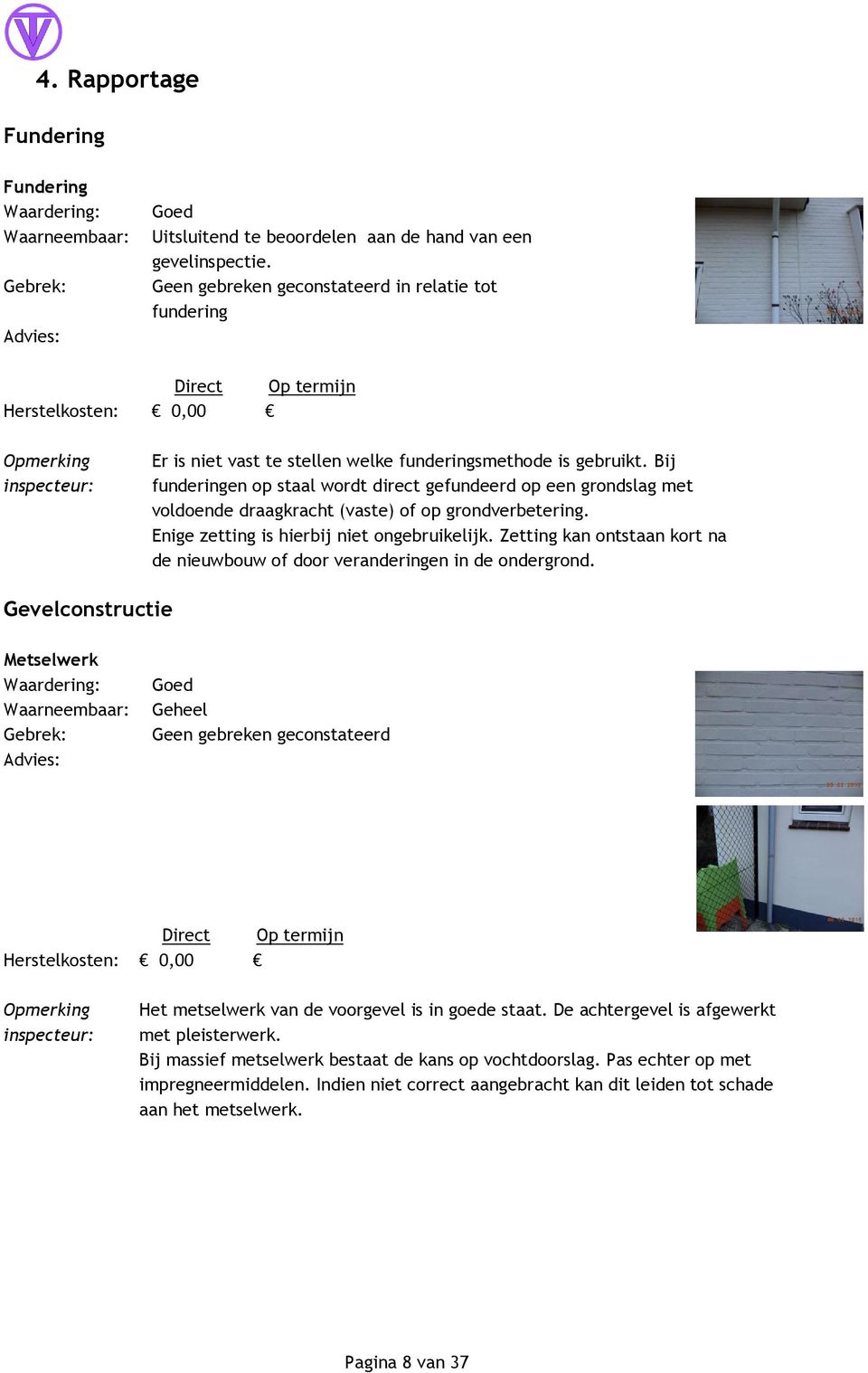 Bij funderingen op staal wordt direct gefundeerd op een grondslag met voldoende draagkracht (vaste) of op grondverbetering. Enige zetting is hierbij niet ongebruikelijk.