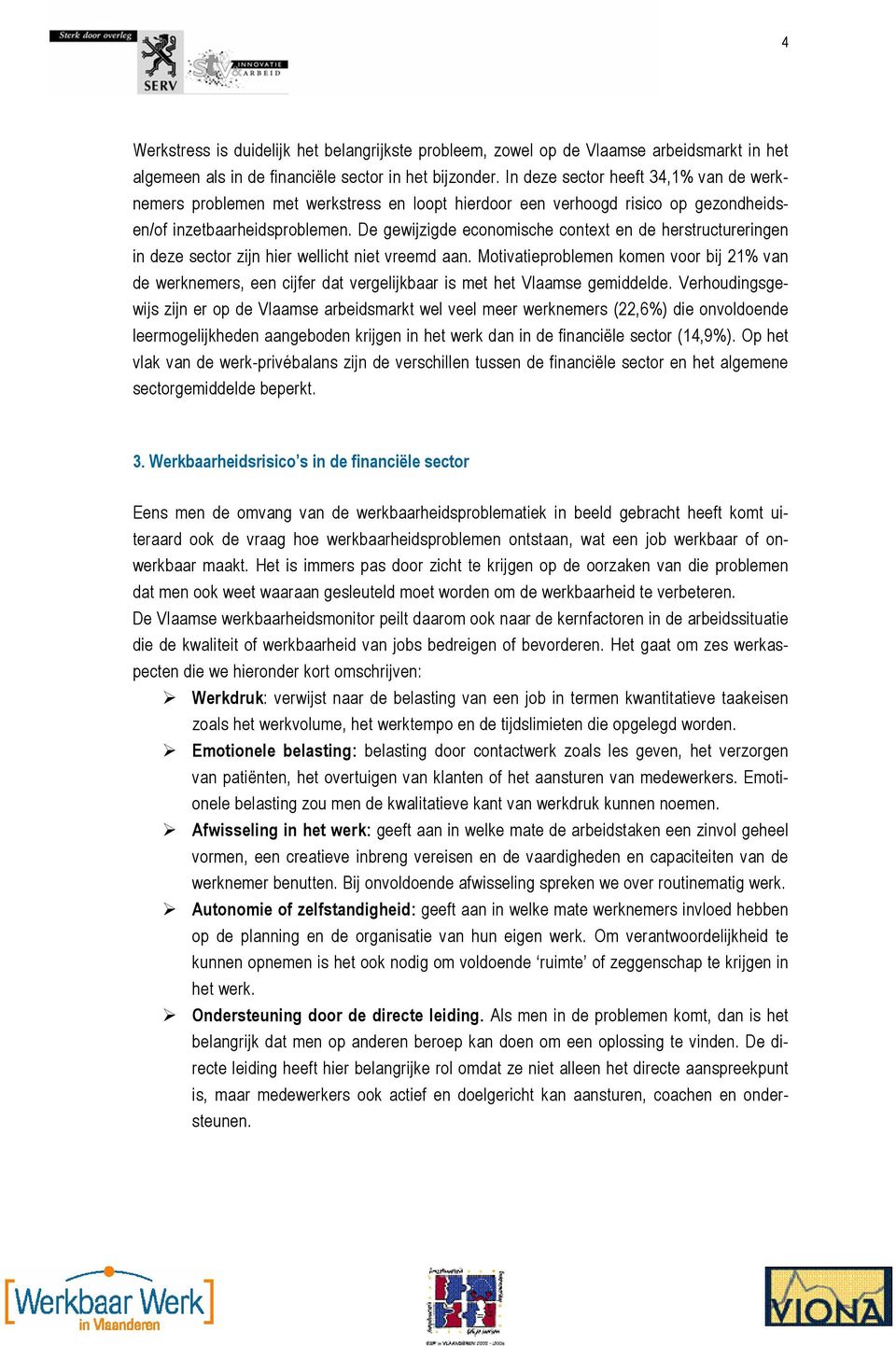 De gewijzigde economische context en de herstructureringen in deze sector zijn hier wellicht niet vreemd aan.