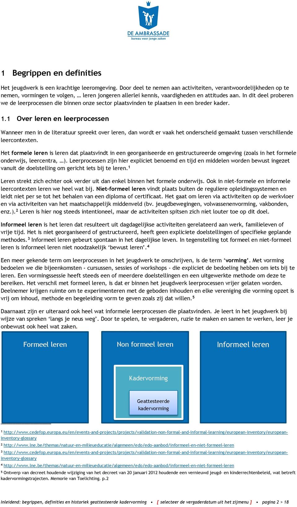 In dit deel proberen we de leerprocessen die binnen onze sector plaatsvinden te plaatsen in een breder kader. 1.