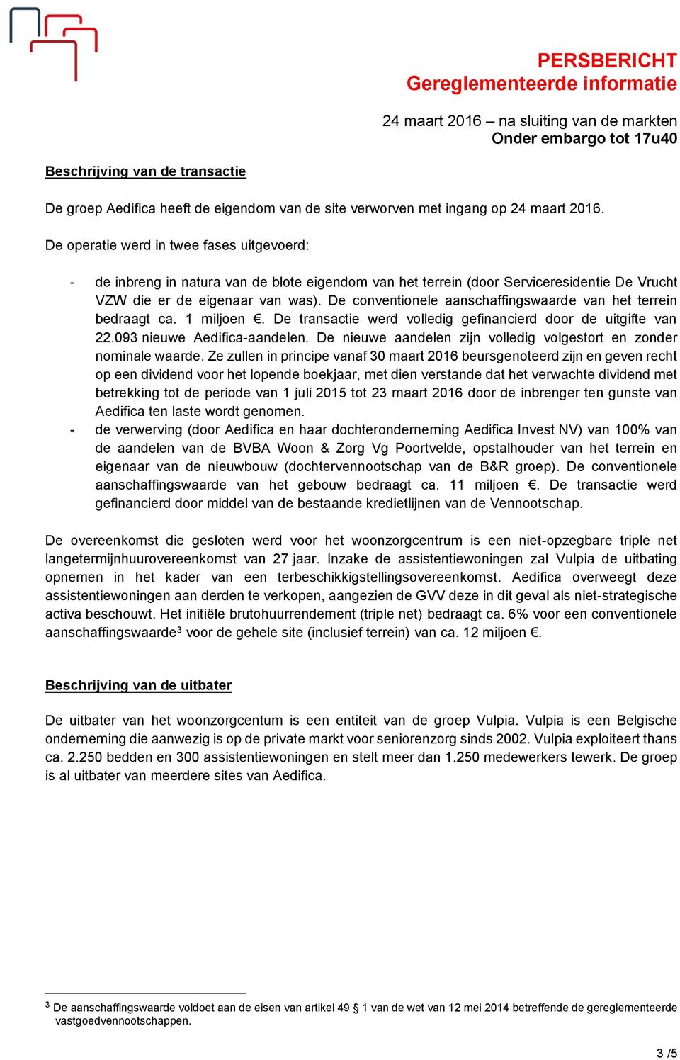 De conventionele aanschaffingswaarde van het terrein bedraagt ca. 1 miljoen. De transactie werd volledig gefinancierd door de uitgifte van 22.093 nieuwe Aedifica-aandelen.