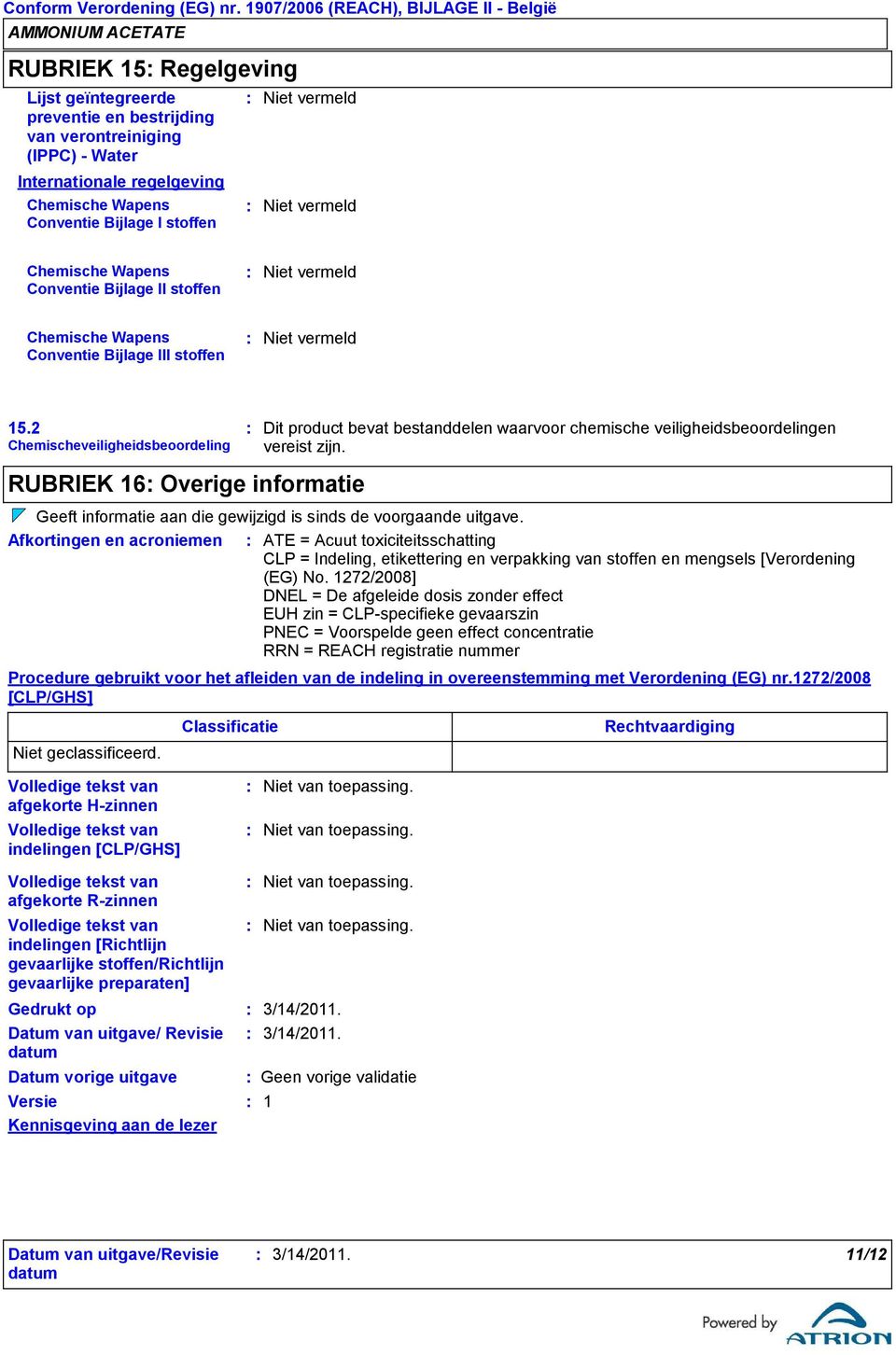 2 Chemischeveiligheidsbeoordeling Dit product bevat bestanddelen waarvoor chemische veiligheidsbeoordelingen vereist zijn.