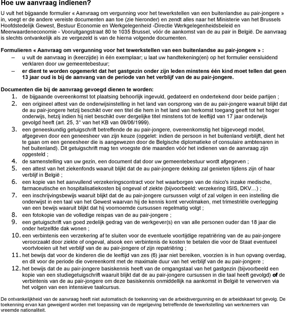 naar het Ministerie van het Brussels Hoofdstedelijk Gewest, Bestuur Economie en Werkgelegenheid -Directie Werkgelegenheidsbeleid en Meerwaardeneconomie - Vooruitgangstraat 80 te 1035 Brussel, vóór de