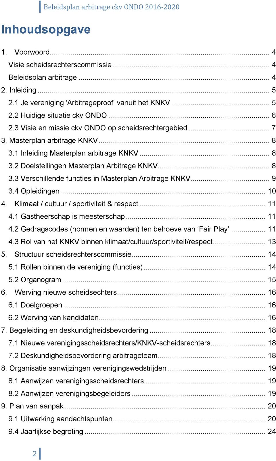 .. 9 3.4 Opleidingen... 10 4. Klimaat / cultuur / sportiviteit & respect... 11 4.1 Gastheerschap is meesterschap... 11 4.2 Gedragscodes (normen en waarden) ten behoeve van Fair Play... 11 4.3 Rol van het KNKV binnen klimaat/cultuur/sportiviteit/respect.