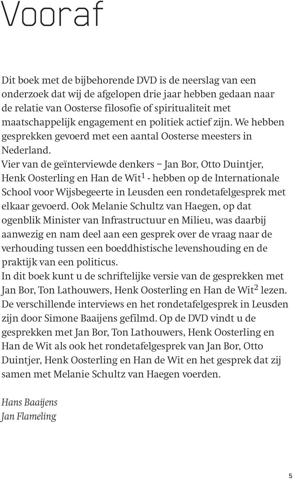 Vier van de geïnterviewde denkers Jan Bor, Otto Duintjer, Henk Oosterling en Han de Wit 1 - hebben op de Internationale School voor Wijsbegeerte in Leusden een rondetafelgesprek met elkaar gevoerd.