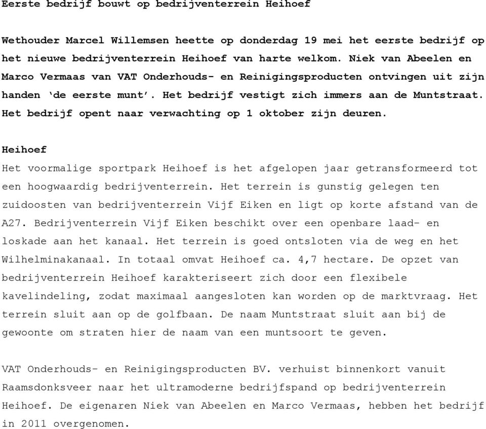 Het bedrijf opent naar verwachting op 1 oktober zijn deuren. Heihoef Het voormalige sportpark Heihoef is het afgelopen jaar getransformeerd tot een hoogwaardig bedrijventerrein.