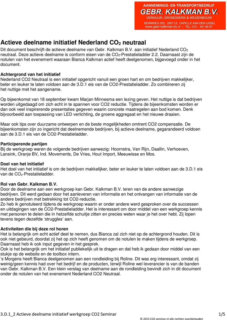 Achtergrond van het initiatief Nederland CO2 Neutraal is een initiatief opgericht vanuit een groen hart en om bedrijven makkelijker, beter en leuker te laten voldoen aan de 3.D.