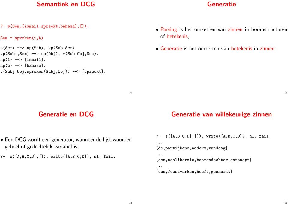 Parsing is het omzetten van zinnen in boomstructuren of betekenis, Generatie is het omzetten van betekenis in zinnen.