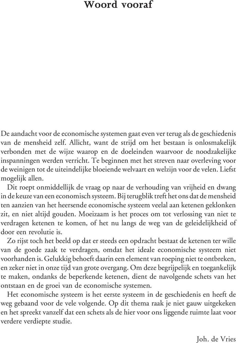 Te beginnen met het streven naar overleving voor de weinigen tot de uiteindelijke bloeiende welvaart en welzijn voor de velen. Liefst mogelijk allen.