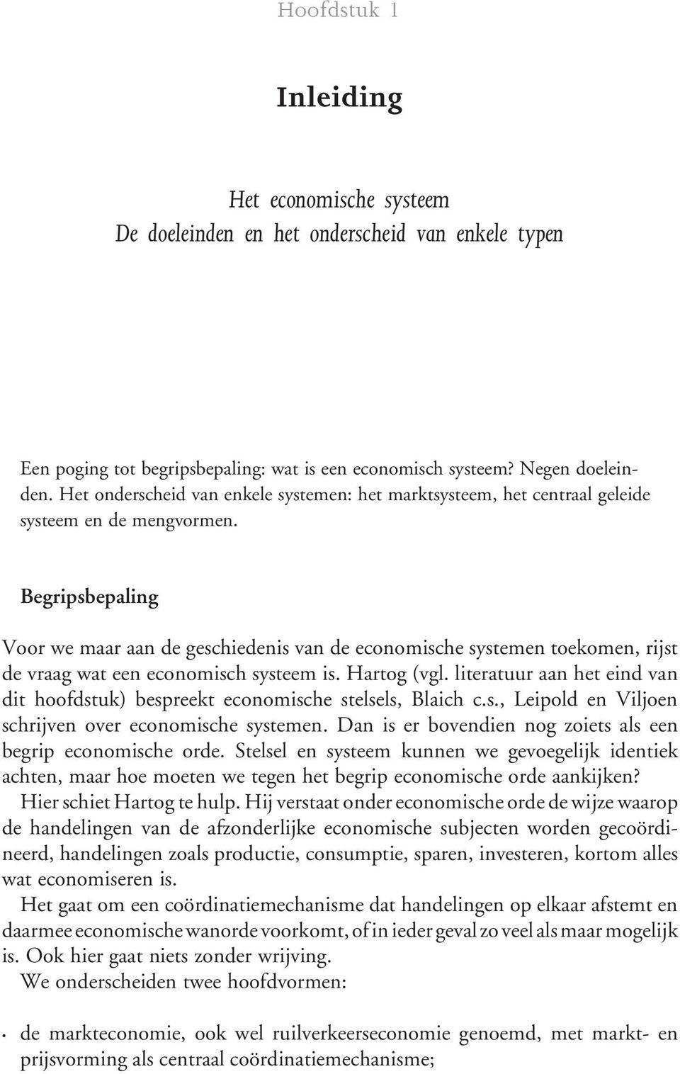 Begripsbepaling Voor we maar aan de geschiedenis van de economische systemen toekomen, rijst de vraag wat een economisch systeem is. Hartog (vgl.