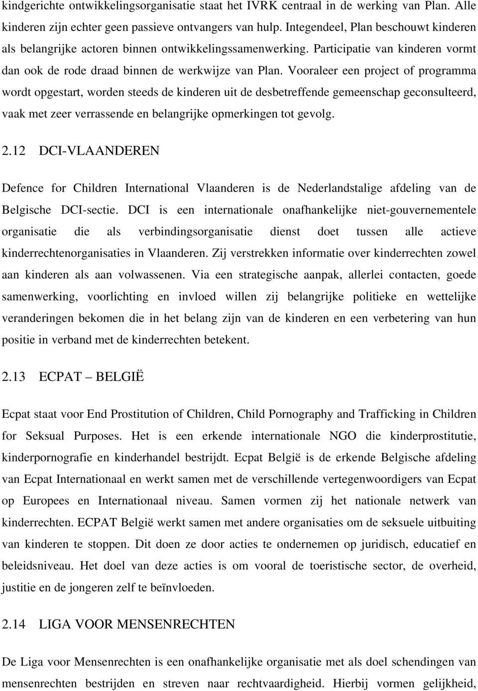 Vooraleer een project of programma wordt opgestart, worden steeds de kinderen uit de desbetreffende gemeenschap geconsulteerd, vaak met zeer verrassende en belangrijke opmerkingen tot gevolg. 2.