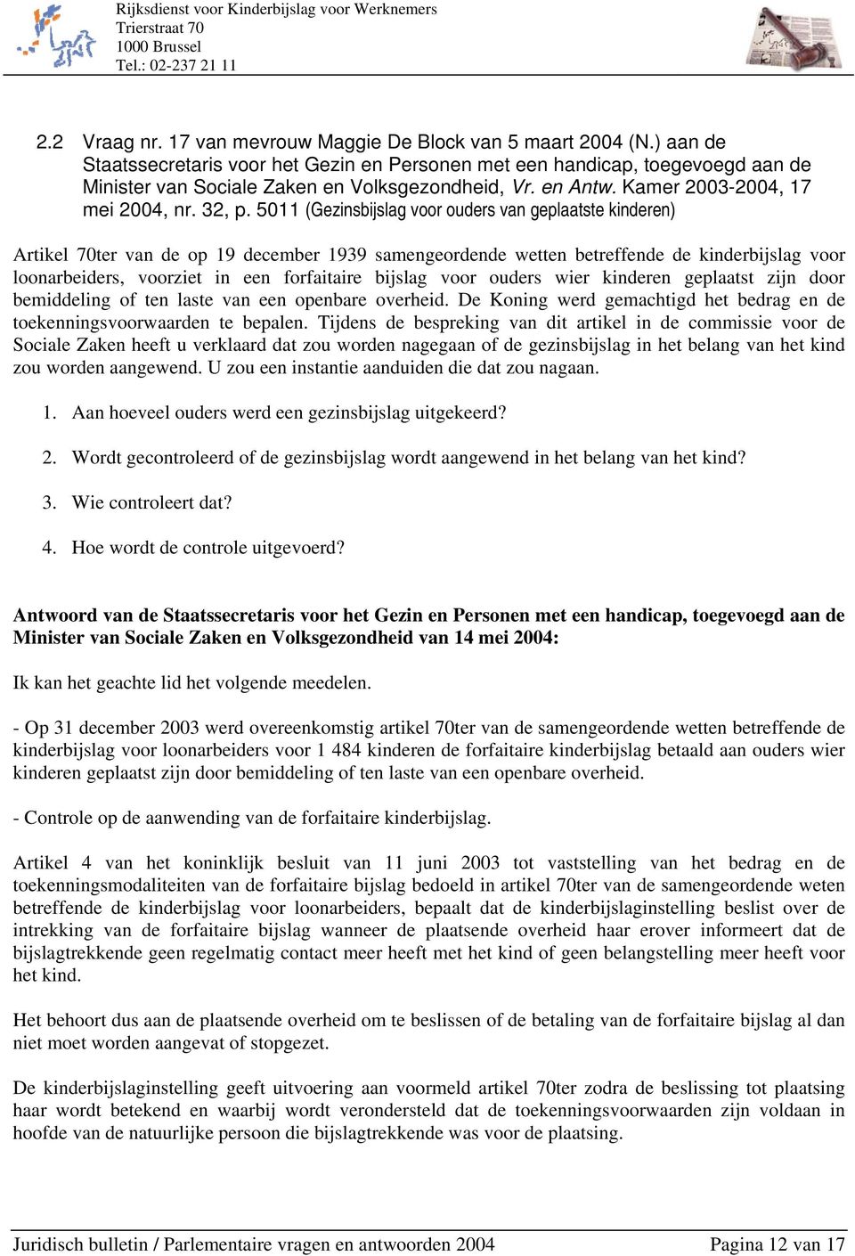 5011 (Gezinsbijslag voor ouders van geplaatste kinderen) Artikel 70ter van de op 19 december 1939 samengeordende wetten betreffende de kinderbijslag voor loonarbeiders, voorziet in een forfaitaire