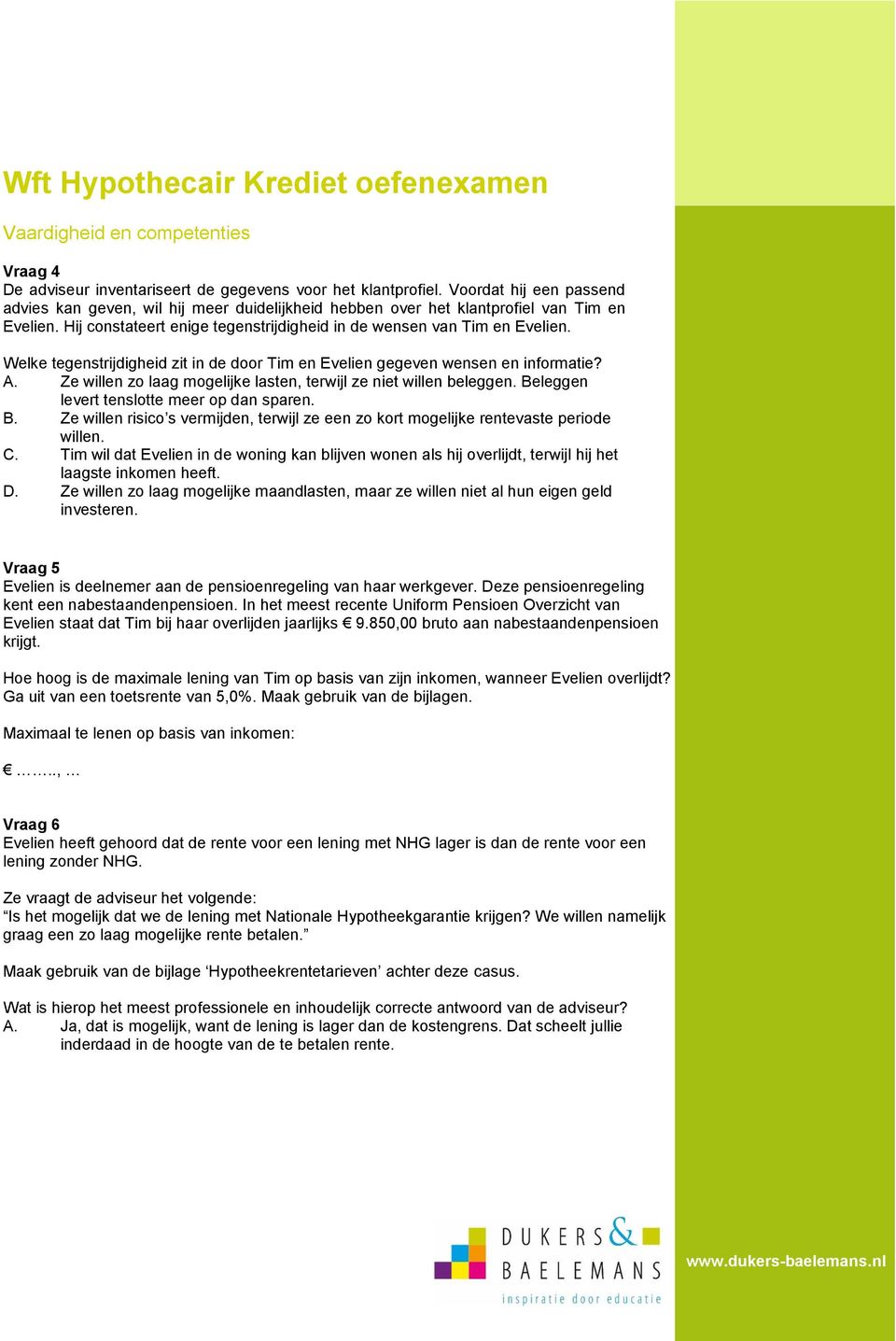 Welke tegenstrijdigheid zit in de door Tim en Evelien gegeven wensen en informatie? A. Ze willen zo laag mogelijke lasten, terwijl ze niet willen beleggen.