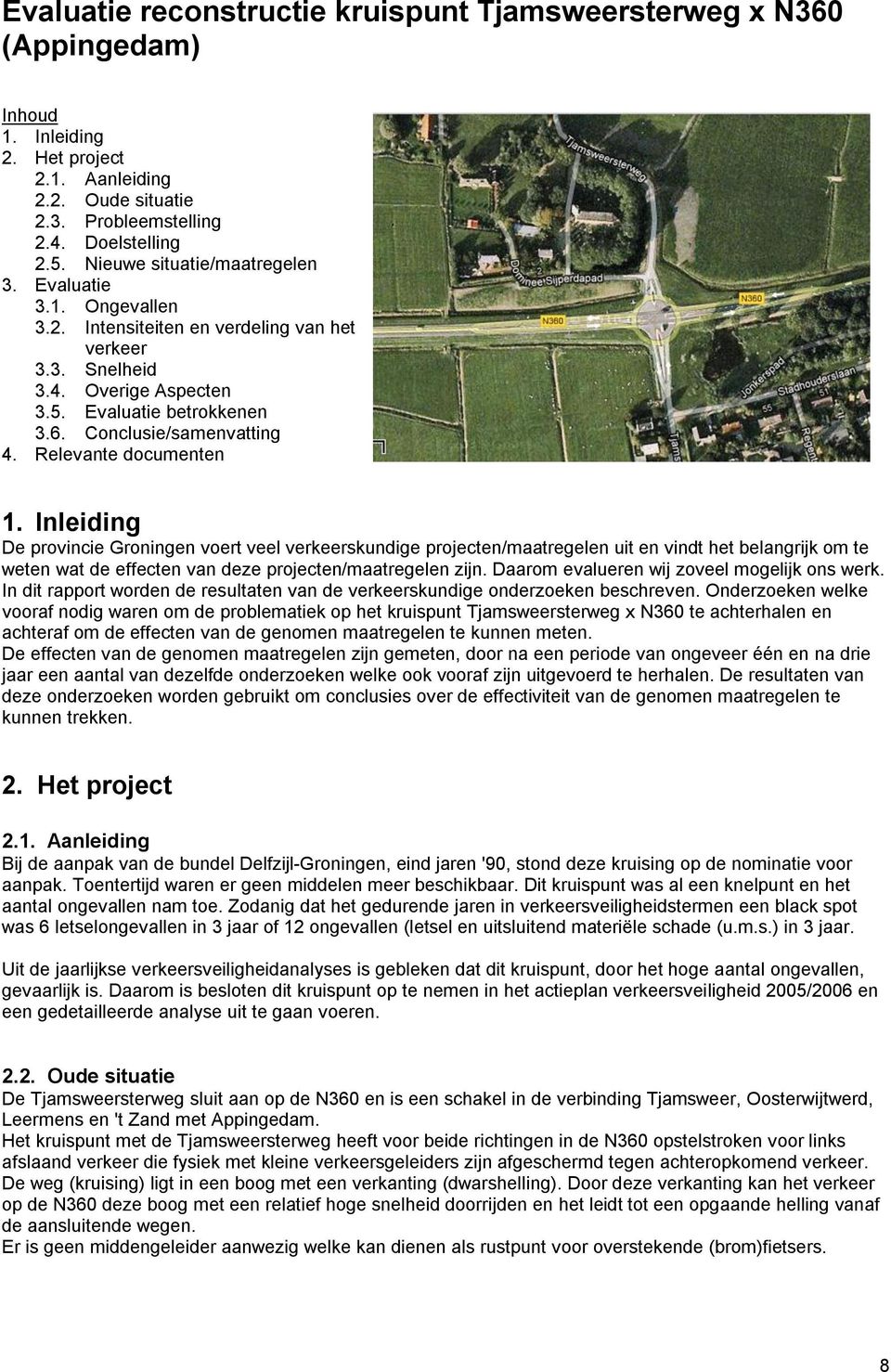 Relevante documenten 1. Inleiding De provincie Groningen voert veel verkeerskundige projecten/maatregelen uit en vindt het belangrijk om te weten wat de effecten van deze projecten/maatregelen zijn.