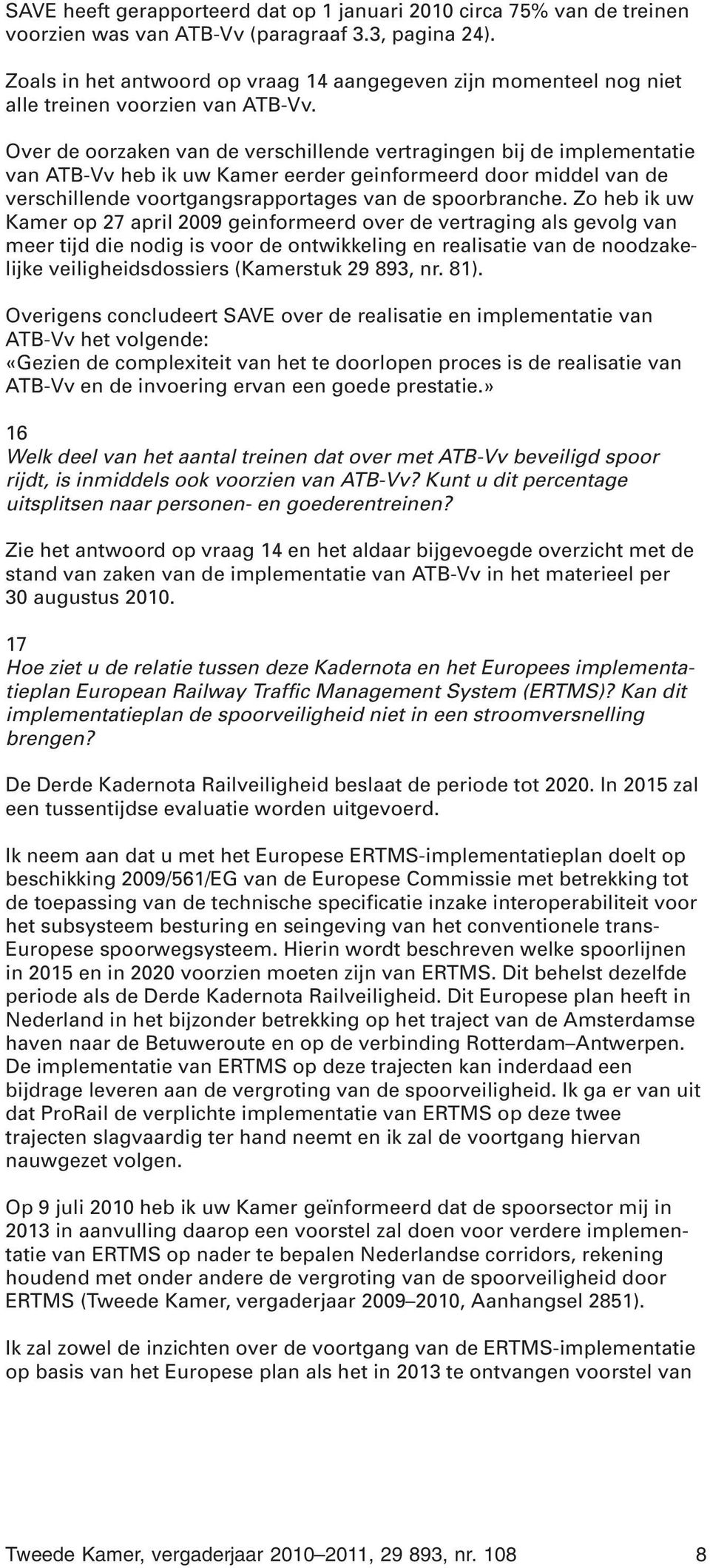 Over de oorzaken van de verschillende vertragingen bij de implementatie van ATB-Vv heb ik uw Kamer eerder geinformeerd door middel van de verschillende voortgangsrapportages van de spoorbranche.