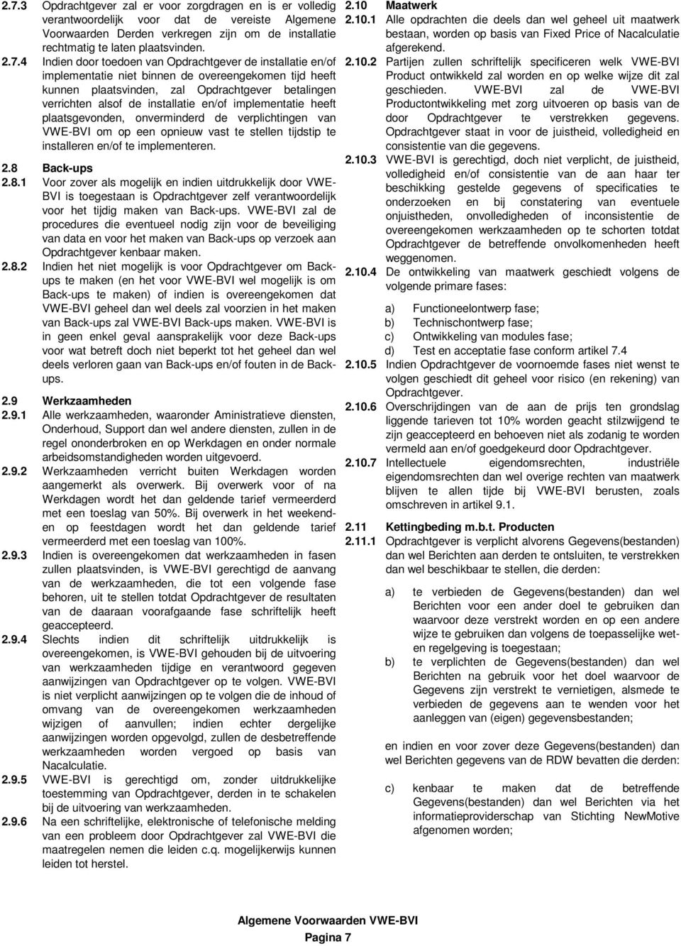 en/of implementatie heeft plaatsgevonden, onverminderd de verplichtingen van VWE-BVI om op een opnieuw vast te stellen tijdstip te installeren en/of te implementeren. 2.8 