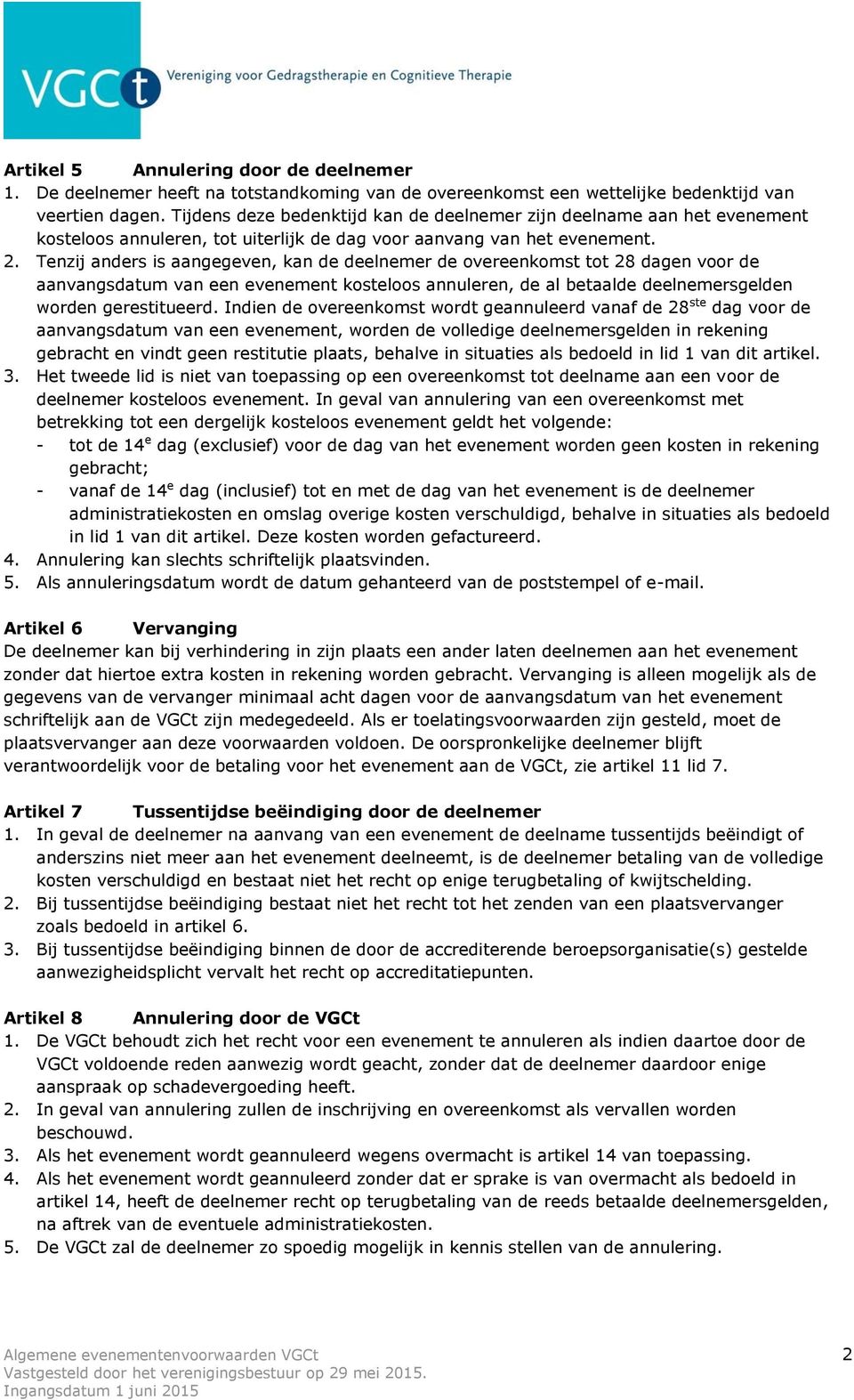 Tenzij anders is aangegeven, kan de deelnemer de overeenkomst tot 28 dagen voor de aanvangsdatum van een evenement kosteloos annuleren, de al betaalde deelnemersgelden worden gerestitueerd.