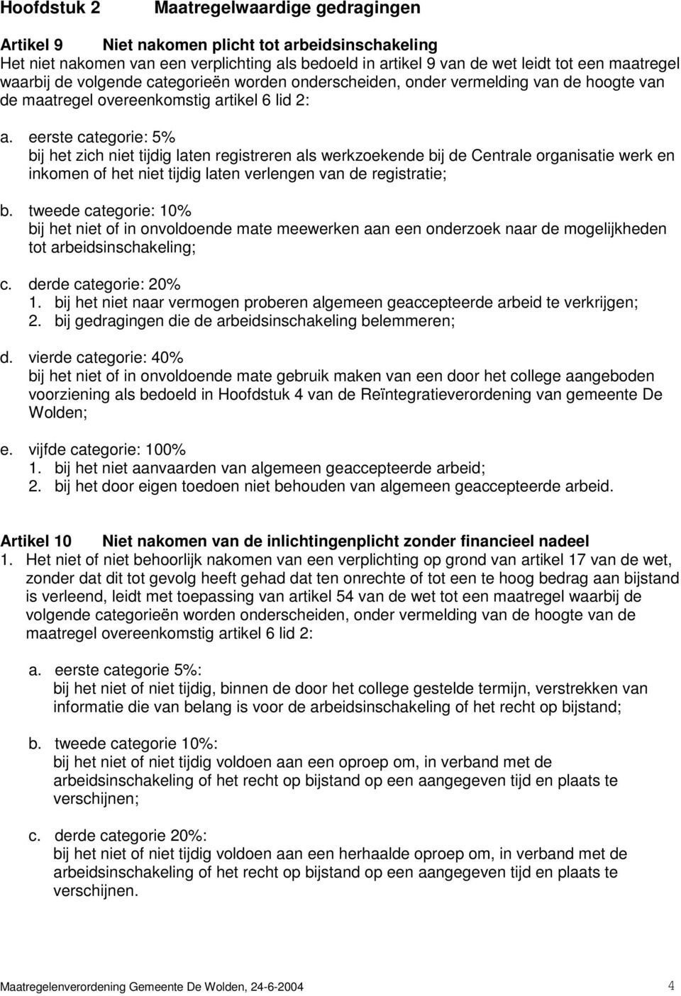 eerste categorie: 5% bij het zich niet tijdig laten registreren als werkzoekende bij de Centrale organisatie werk en inkomen of het niet tijdig laten verlengen van de registratie; b.