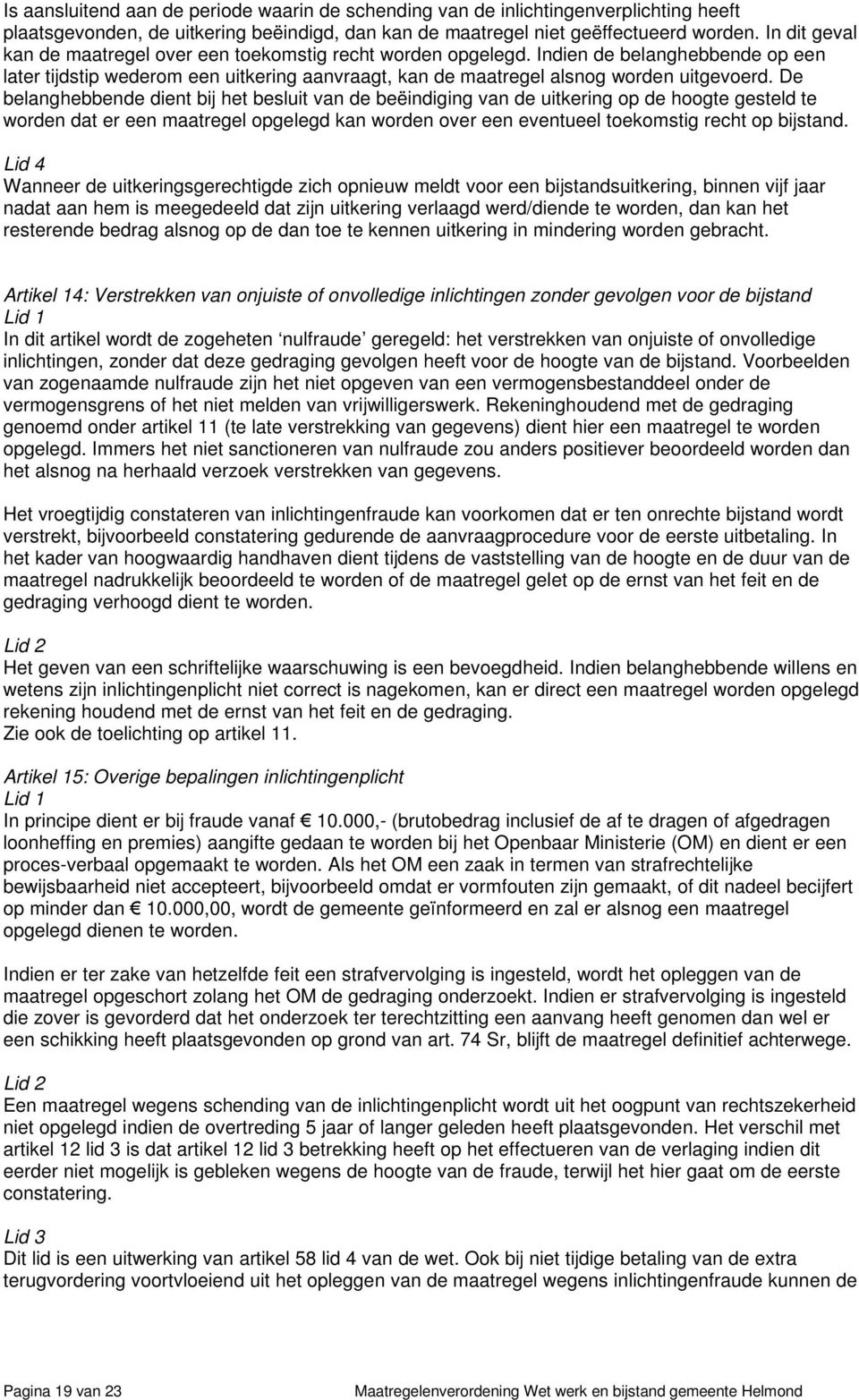 De belanghebbende dient bij het besluit van de beëindiging van de uitkering op de hoogte gesteld te worden dat er een maatregel opgelegd kan worden over een eventueel toekomstig recht op bijstand.