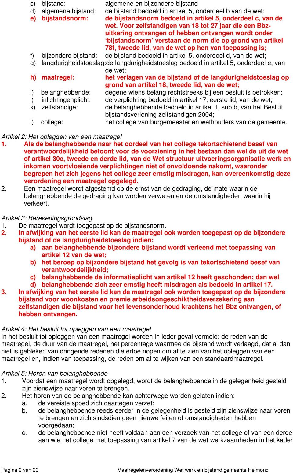 Voor zelfstandigen van 18 tot 27 jaar die een Bbzuitkering ontvangen of hebben ontvangen wordt onder bijstandsnorm verstaan de norm die op grond van artikel 78f, tweede lid, van de wet op hen van