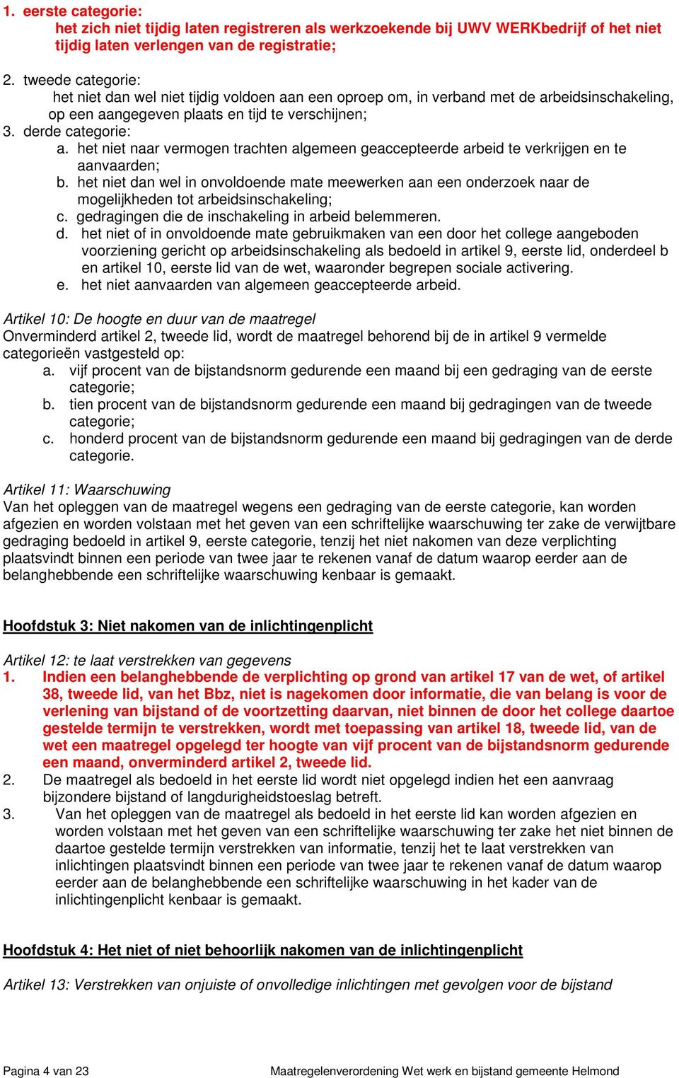 het niet naar vermogen trachten algemeen geaccepteerde arbeid te verkrijgen en te aanvaarden; b.