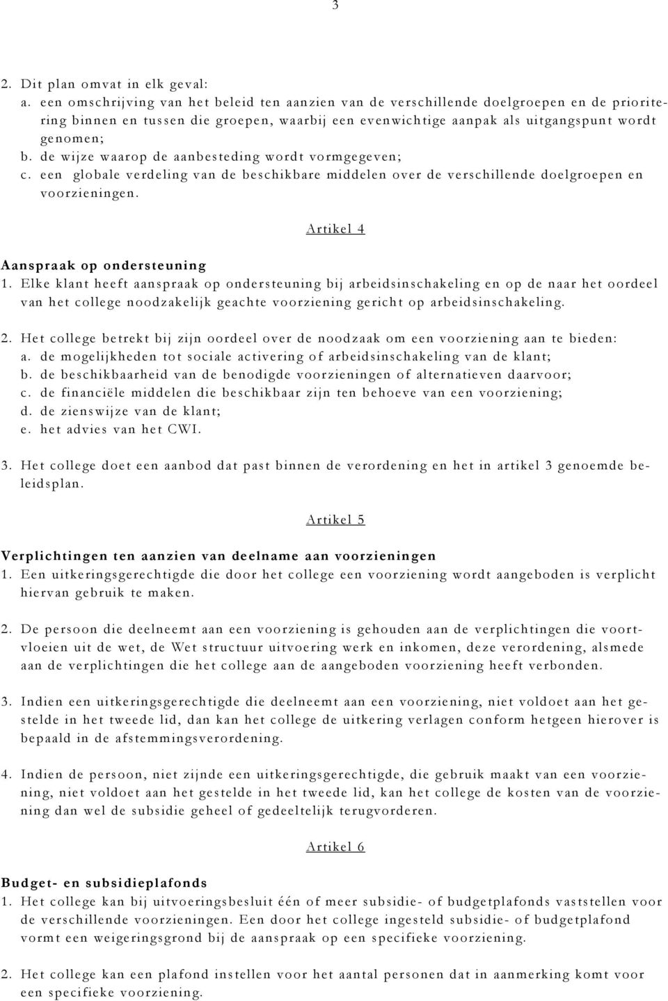 de wijze waarop de aanbesteding wordt vormgegeven; c. een globale verdeling van de beschikbare middelen over de verschillende doelgroepen en voorzieningen. Artikel 4 Aanspraak op ondersteuning 1.