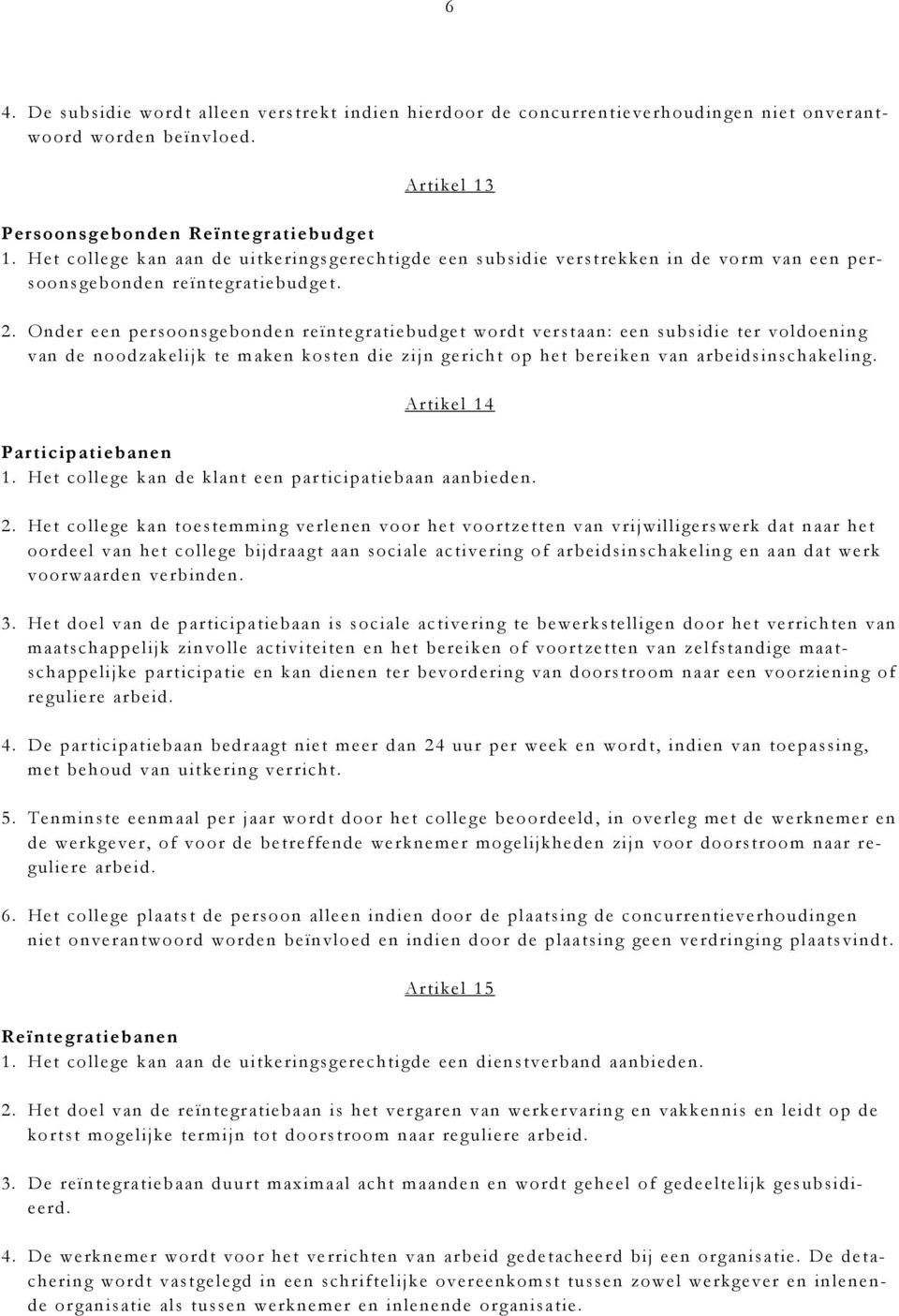 Onder een persoonsgebonden reïntegratiebudget wordt verstaan: een subsidie ter voldoening van de noodzakelijk te maken kosten die zijn gericht op het bereiken van arbeidsinschakeling.